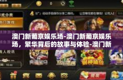 澳门新葡京娱乐场-澳门新葡京娱乐场，繁华背后的故事与体验-澳门新葡京娱乐场