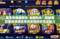 葡京新棋牌游戏-全新挑战！探秘葡京新棋牌游戏带给您独特的竞技魅力-葡京新棋牌游戏