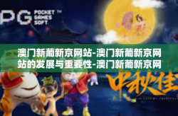 澳门新葡新京网站-澳门新葡新京网站的发展与重要性-澳门新葡新京网站