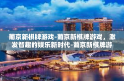 葡京新棋牌游戏-葡京新棋牌游戏，激发智趣的娱乐新时代-葡京新棋牌游戏