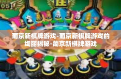葡京新棋牌游戏-葡京新棋牌游戏的绚丽揭秘-葡京新棋牌游戏