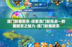 澳门新葡新京-探索澳门新亮点—新葡新京之魅力-澳门新葡新京