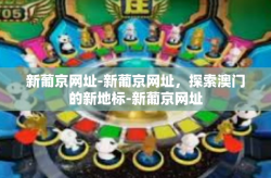 新葡京网址-新葡京网址，探索澳门的新地标-新葡京网址