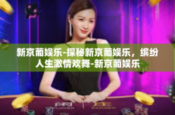 新京葡娱乐-探秘新京葡娱乐，缤纷人生激情欢舞-新京葡娱乐