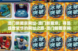 澳门新葡京网址-澳门新葡京，寻觅盛世繁华的网址之旅-澳门新葡京网址