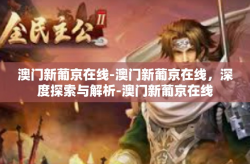 澳门新葡京在线-澳门新葡京在线，深度探索与解析-澳门新葡京在线