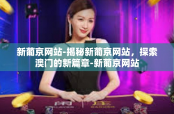 新葡京网站-揭秘新葡京网站，探索澳门的新篇章-新葡京网站