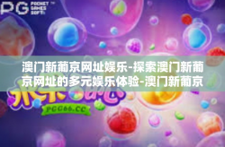 澳门新葡京网址娱乐-探索澳门新葡京网址的多元娱乐体验-澳门新葡京网址娱乐