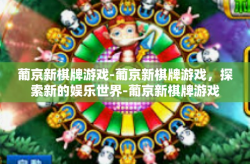 葡京新棋牌游戏-葡京新棋牌游戏，探索新的娱乐世界-葡京新棋牌游戏