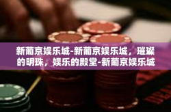 新葡京娱乐城-新葡京娱乐城，璀璨的明珠，娱乐的殿堂-新葡京娱乐城