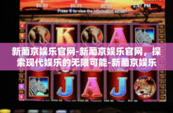 新葡京娱乐官网-新葡京娱乐官网，探索现代娱乐的无限可能-新葡京娱乐官网