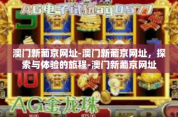 澳门新葡京网址-澳门新葡京网址，探索与体验的旅程-澳门新葡京网址