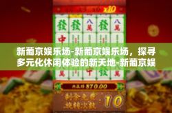 新葡京娱乐场-新葡京娱乐场，探寻多元化休闲体验的新天地-新葡京娱乐场