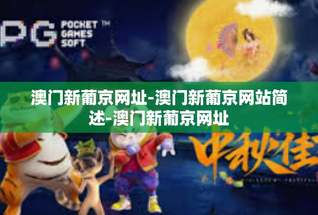 澳门新葡京网址-澳门新葡京网站简述-澳门新葡京网址