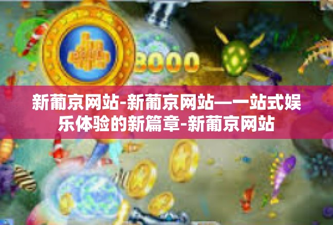 新葡京网站-新葡京网站—一站式娱乐体验的新篇章-新葡京网站