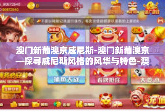 澳门新葡澳京威尼斯-澳门新葡澳京—探寻威尼斯风格的风华与特色-澳门新葡澳京威尼斯