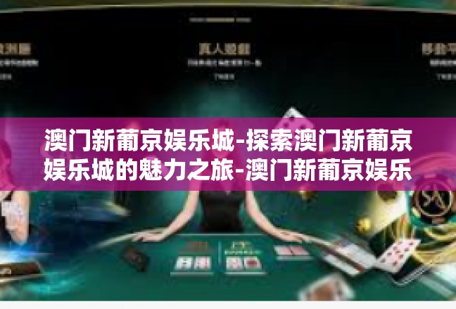 澳门新葡京娱乐城-探索澳门新葡京娱乐城的魅力之旅-澳门新葡京娱乐城