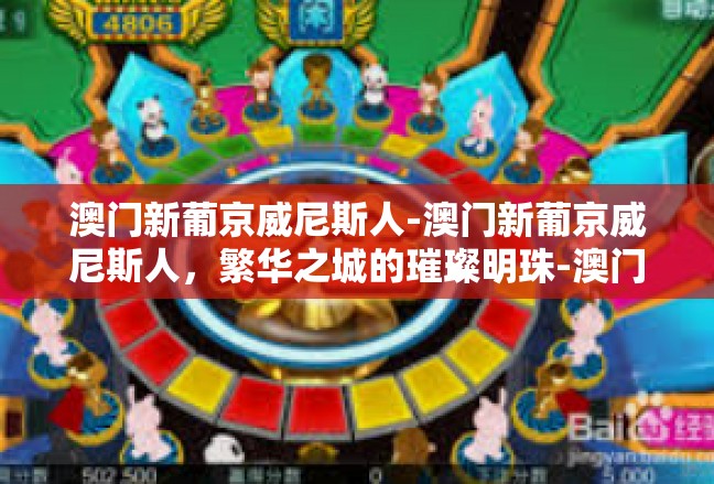 澳门新葡京威尼斯人-澳门新葡京威尼斯人，繁华之城的璀璨明珠-澳门新葡京威尼斯人