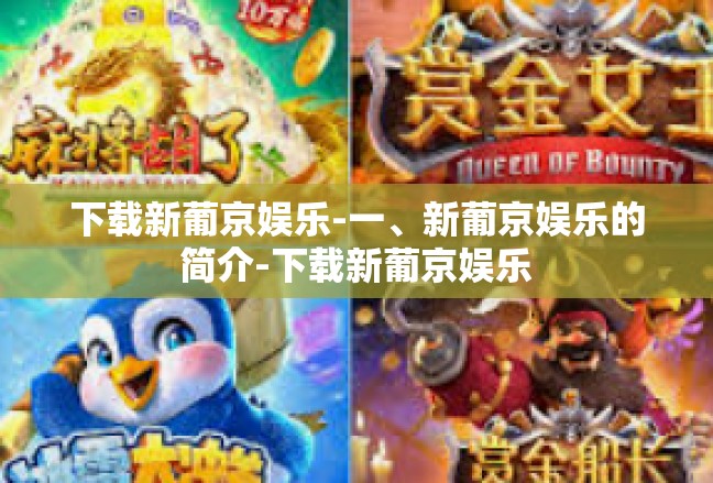 下载新葡京娱乐-一、新葡京娱乐的简介-下载新葡京娱乐